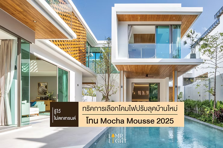 รู้ไว้ไม่ตกเทรนด์ ทริคการเลือกโคมไฟปรับลุคบ้านใหม่โทน Mocha Mousse 2025