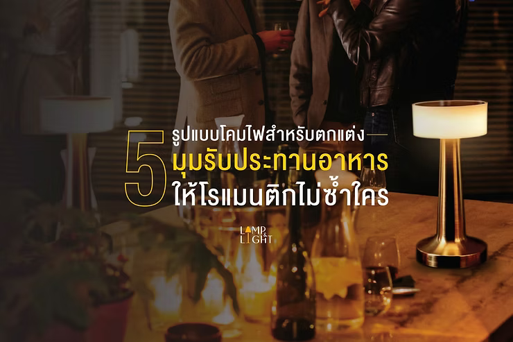 5 รูปแบบโคมไฟ ตกแต่งมุมรับประทานอาหารให้โรแมนติกไม่ซ้ำใคร