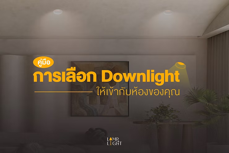 คู่มือการเลือก Downlight ให้เข้ากับห้องของคุณ